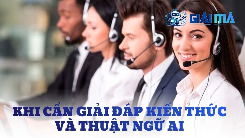 Khi cần giải đáp kiến thức và thuật ngữ AI